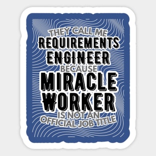 They call me Requirements Engineer because Miracle Worker is not an official job title | Colleague | Boss | Subordiante | Office Sticker